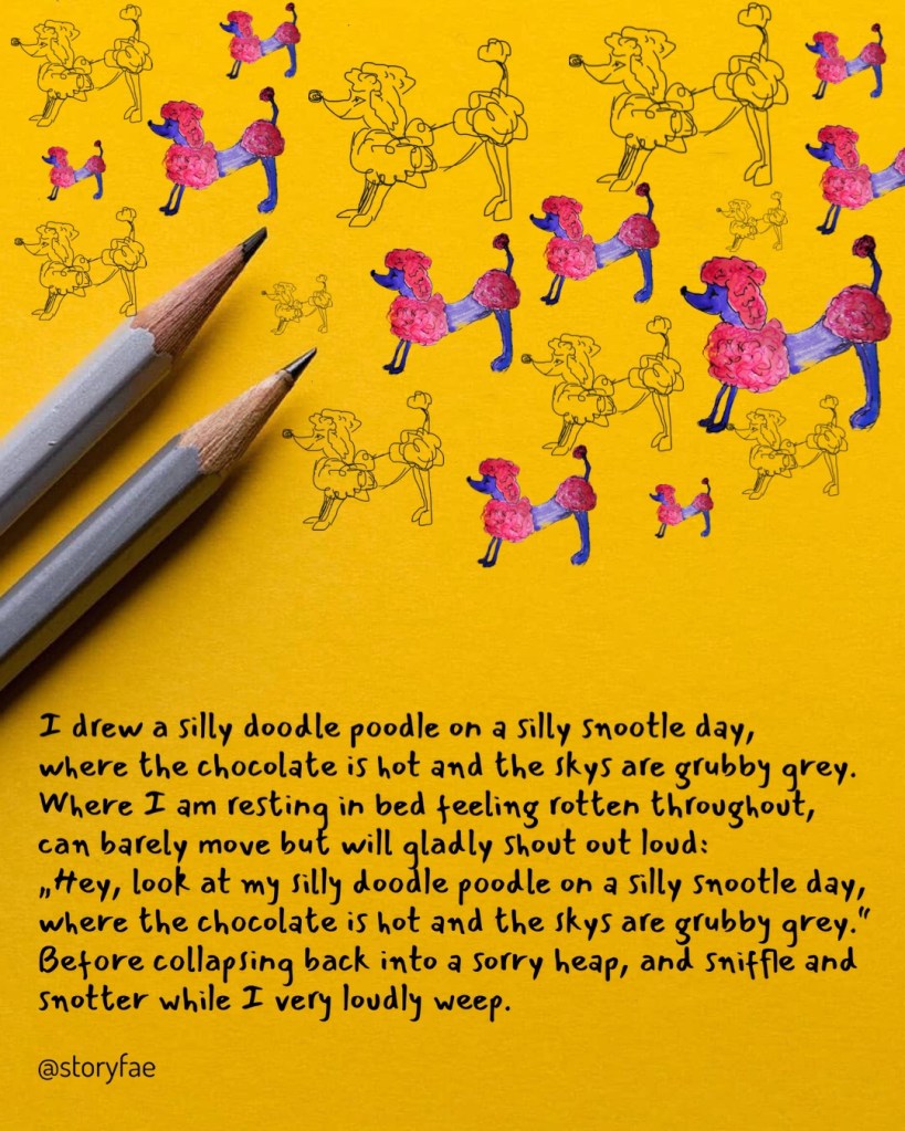 Background is yellow drawing paper with two pencils on it. The top of the paper is covered with coloured in and outlined poodle doodles. Below is the text which is repeated as text below the image. Sorry can’t grammar anymore. Did I say I am not feeling well?